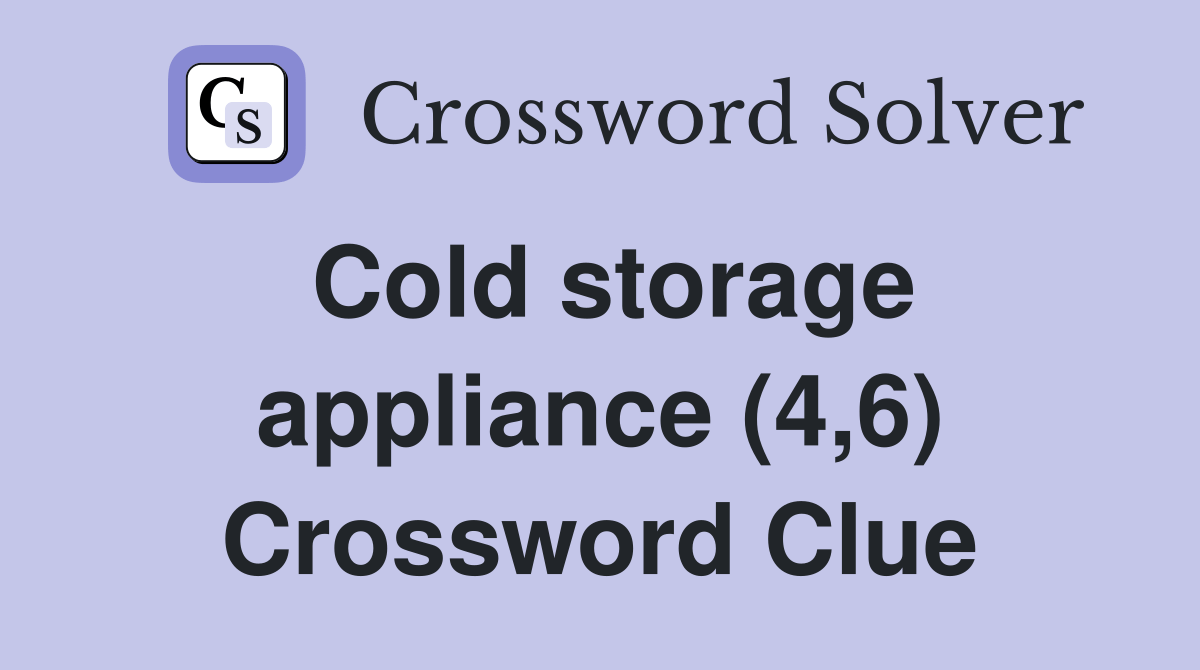 Cold storage appliance (4,6) Crossword Clue Answers Crossword Solver